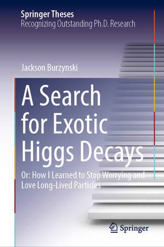 A Search for Exotic Higgs Decays: Or: How I Learned to Stop Worrying and Love Long-Lived Particles (Springer Theses) book cover by Jackson Burzynski
