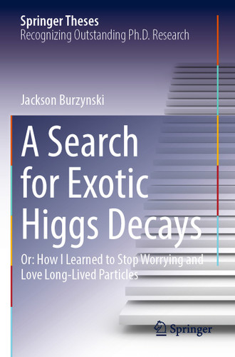 A Search for Exotic Higgs Decays: Or: How I Learned to Stop Worrying and Love Long-Lived Particles (Springer Theses) book cover by Jackson Burzynski