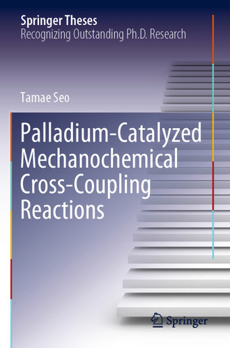 Palladium-Catalyzed Mechanochemical Cross-Coupling Reactions (Springer Theses) book cover by Tamae Seo