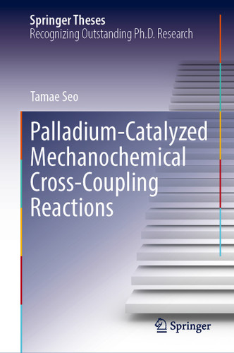 Palladium-Catalyzed Mechanochemical Cross-Coupling Reactions (Springer Theses) book cover by Tamae Seo