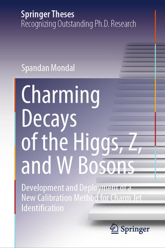 Charming Decays of the Higgs, Z, and W Bosons: Development and Deployment of a New Calibration Method for Charm Jet Identification (Springer Theses) book cover by Spandan Mondal