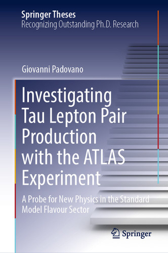 Investigating Tau Lepton Pair Production with the ATLAS Experiment: A Probe for New Physics in the Standard Model Flavour Sector (Springer Theses) book cover by Giovanni Padovano