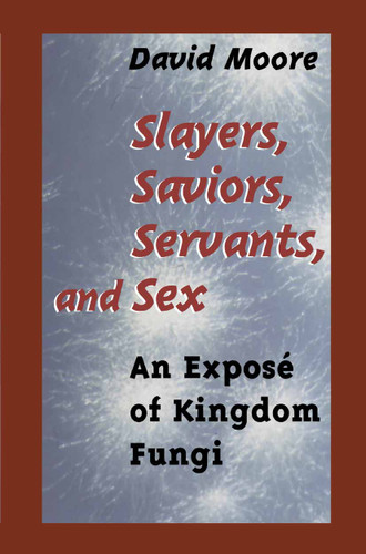 Slayers, Saviors, Servants and Sex: An Exposé of Kingdom Fungi book cover by David Moore