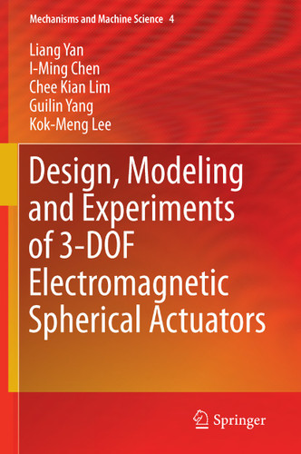 Design, Modeling and Experiments of 3-DOF Electromagnetic Spherical Actuators (Mechanisms and Machine Science #4) book cover by Liang Yan, I-Ming Chen, Chee Kian Lim, Guilin Yang, Kok-Meng Lee