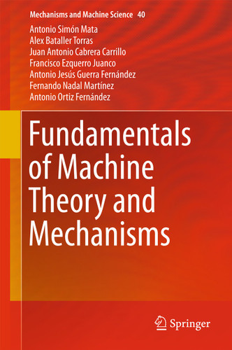 Fundamentals of Machine Theory and Mechanisms (Mechanisms and Machine Science #40) book cover by Antonio Simón Mata, Alex Bataller Torras, Juan Antonio Cabrera Carrillo, Francisco Ezquerro Juanco, Antonio Jesús Guerra Fernández, Fernando Nadal Martínez, Antonio Ortiz Fernández