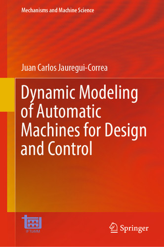 Dynamic Modeling of Automatic Machines for Design and Control (Mechanisms and Machine Science #136) book cover by Juan Carlos Jauregui-Correa