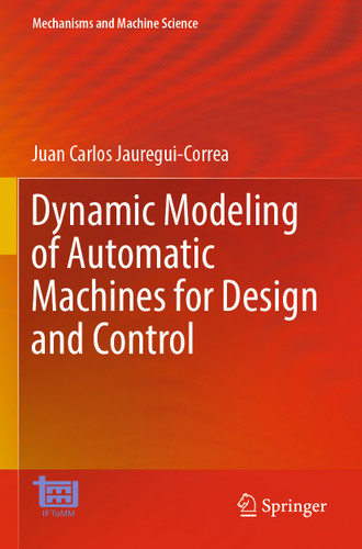 Dynamic Modeling of Automatic Machines for Design and Control (Mechanisms and Machine Science #136) book cover by Juan Carlos Jauregui-Correa