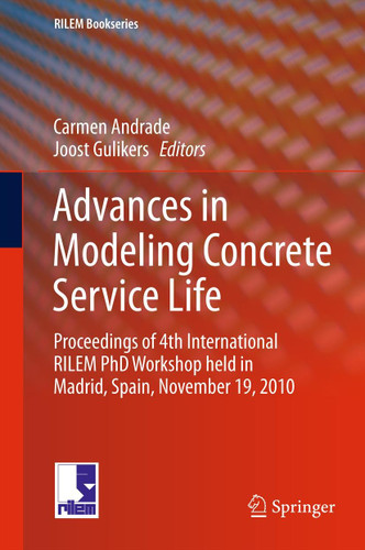 Advances in Modeling Concrete Service Life: Proceedings of 4th International RILEM PhD Workshop held in Madrid, Spain, November19, 2010 (RILEM Bookseries #3) book cover by 
