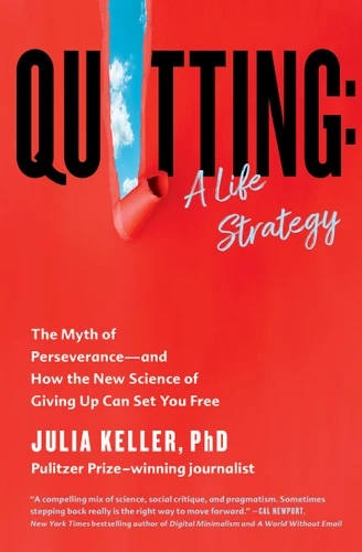Quitting: A Life Strategy: The Myth of Perseverance—and How the New Science of Giving Up Can Set You Free book cover by Julia Keller