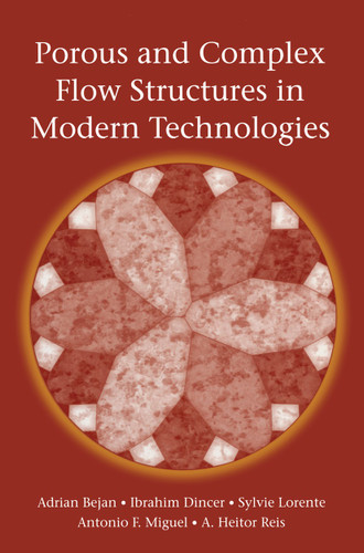 Porous and Complex Flow Structures in Modern Technologies book cover by Adrian Bejan, Ibrahim Dincer, Sylvie Lorente, Antonio Miguel, Heitor Reis