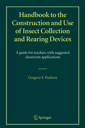 Handbook to the Construction and Use of Insect Collection and Rearing Devices: A guide for teachers with suggested classroom applications book cover by Gregory S. Paulson