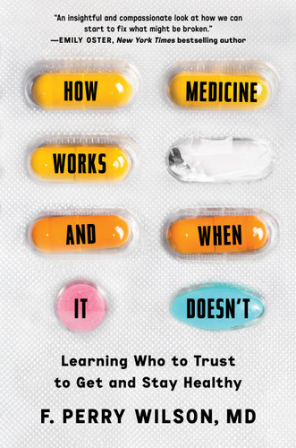 How Medicine Works and When It Doesn't: Learning Who to Trust to Get and Stay Healthy book cover by F. Perry Wilson