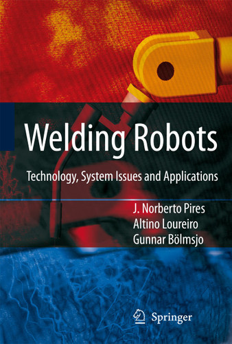 Welding Robots: Technology, System Issues and Application book cover by J. Norberto Pires, Altino Loureiro, Gunnar Bölmsjo