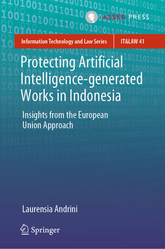 Protecting Artificial Intelligence-generated Works in Indonesia: Insights from the European Union Approach (Information Technology and Law Series #41) book cover by Laurensia Andrini