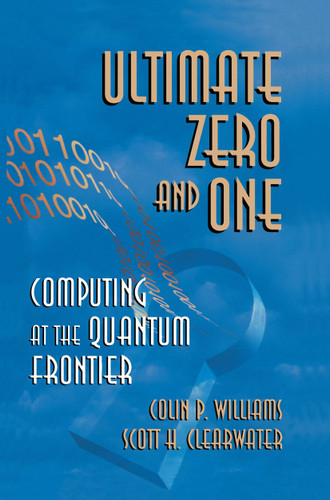 Ultimate Zero and One: Computing at the Quantum Frontier book cover by Colin P. Williams, Scott H. Clearwater