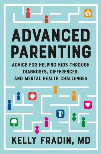 Advanced Parenting: Advice for Helping Kids Through Diagnoses, Differences, and Mental Health Challenges book cover by Kelly Fradin