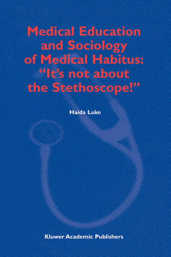 Medical Education and Sociology of Medical Habitus: “It’s not about the Stethoscope!” book cover by H. Luke