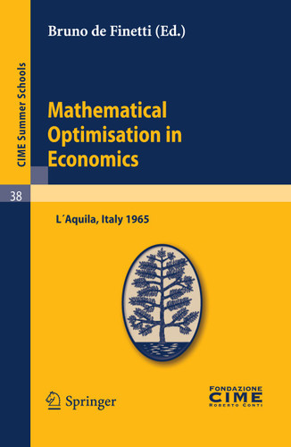 Mathematical Optimisation in Economics: Lectures given at a Summer School of the Centro Internazionale Matematico Estivo (C.I.M.E.) held in L'Aquila, Italy, August 29-September 7, 1965 (C.I.M.E. Summer Schools #38) book cover by 