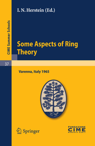 Some Aspects of Ring Theory: Lectures given at a Summer School of the Centro Internazionale Matematico Estivo (C.I.M.E.) held in Varenna (Como), Italy, August 23-31, 1965 (C.I.M.E. Summer Schools #37) book cover by 