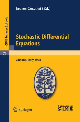 Stochastic Differential Equations: Lectures given at a Summer School of the Centro Internazionale Matematico Estivo (C.I.M.E.) held in Cortona (Arezzo), Italy, May 29-June 10, 1978 (C.I.M.E. Summer Schools #77) book cover by 