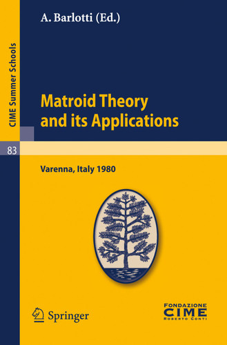 Matroid Theory and Its Applications: Lectures given at a Summer School of the Centro Internazionale Matematico Estivo (C.I.M.E.) held in Varenna (Como), Italy, August 24 - September 2, 1980 (C.I.M.E. Summer Schools #83) book cover by 