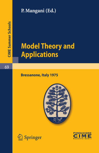 Model Theory and Applications: Lectures given at a Summer School of the Centro Internazionale Matematico Estivo (C.I.M.E.) held in Bressanone (Bolzano), Italy, June 20-28, 1975 (C.I.M.E. Summer Schools #69) book cover by 
