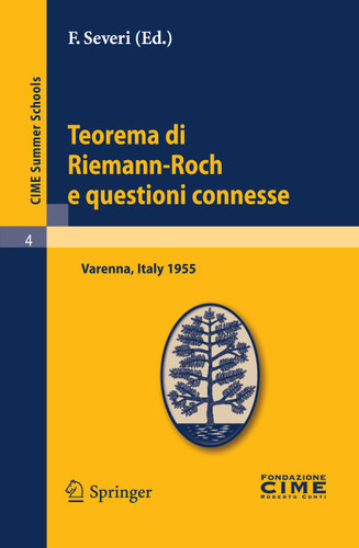 Teorema di Riemann-Roch e questioni connesse: Lectures given at a Summer School of the Centro Internazionale Matematico Estivo (C.I.M.E.) held in Varenna (Como), Italy, June 29-July 8, 1955 (C.I.M.E. Summer Schools #4) book cover by 