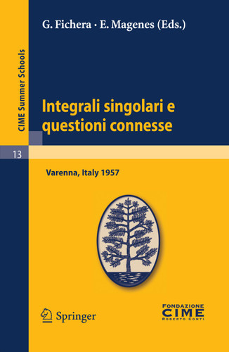 Integrali singolari e questioni connesse: Lectures given at a Summer School of the Centro Internazionale Matematico Estivo (C.I.M.E.) held in Varenna (Como), Italy, June 10-19, 1957 (C.I.M.E. Summer Schools #13) book cover by 