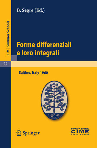Forme differenziali e loro integrali: Lectures given at a Summer School of the Centro Internazionale Matematico Estivo (C.I.M.E.) held in Saltino (Firenze), Italy, August 23-31, 1960 (C.I.M.E. Summer Schools #22) book cover by 