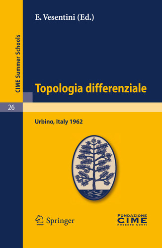 Topologia differenziale: Lectures given at a Summer School of the Centro Internazionale Matematico Estivo (C.I.M.E.) held in Urbino (Pesaro), Italy, July 2-12, 1962 (C.I.M.E. Summer Schools #26) book cover by 