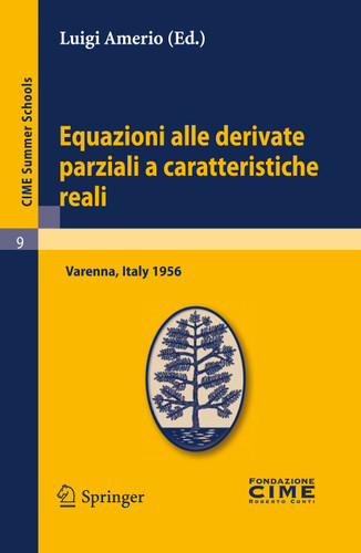 Equazioni alle derivate parziali a caratteristiche reali: Lectures given at a Summer School of the Centro Internazionale Matematico Estivo (C.I.M.E.) held in Varenna (Como), Italy, June 1-10 1956 (C.I.M.E. Summer Schools #9) book cover by 