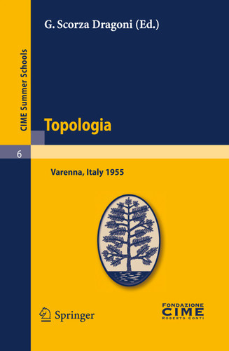 Topologia: Lectures given at a Summer School of the Centro Internazionale Matematico Estivo (C.I.M.E.) held in Varenna (Como), Italy, August 26-September 3, 1955 (C.I.M.E. Summer Schools #6) book cover by 
