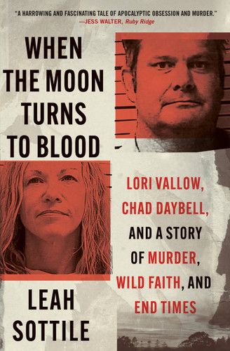 When the Moon Turns to Blood: Lori Vallow, Chad Daybell, and a Story of Murder, Wild Faith, and End Times book cover by Leah Sottile