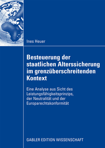 Besteuerung der staatlichen Alterssicherung im grenzüberschreitenden Kontext: Eine Analyse aus Sicht des Leistungsfähigkeitsprinzips, der Neutralität und der Europarechtskonformität book cover by Ines Heuer
