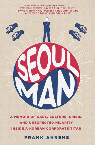 Seoul Man: A Memoir of Cars, Culture, Crisis, and Unexpected Hilarity Inside a Korean Corporate Titan book cover by Frank Ahrens
