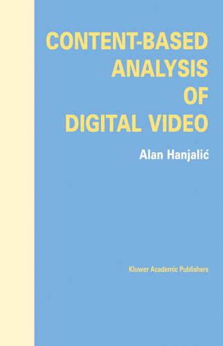 Content-Based Analysis of Digital Video book cover by Alan Hanjalic