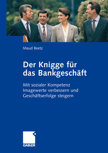 Der Knigge für das Bankgeschäft: Mit sozialer Kompetenz Imagewerte verbessern und Geschäftserfolge steigern book cover by Maud Beetz