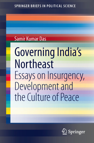 Governing India's Northeast: Essays on Insurgency, Development and the Culture of Peace (SpringerBriefs in Political Science) book cover by Samir Kumar Das