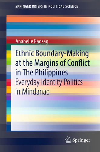 Ethnic Boundary-Making at the Margins of Conflict in The Philippines: Everyday Identity Politics in Mindanao (SpringerBriefs in Political Science) book cover by Anabelle Ragsag