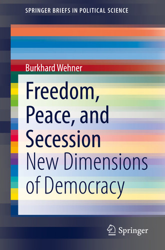 Freedom, Peace, and Secession: New Dimensions of Democracy (SpringerBriefs in Political Science) book cover by Burkhard Wehner