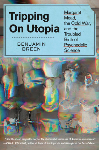 Tripping on Utopia: Margaret Mead, the Cold War, and the Troubled Birth of Psychedelic Science book cover by Benjamin Breen