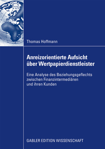 Anreizorientierte Aufsicht über Wertpapierdienstleister: Eine Analyse des Beziehungsgeflechts zwischen Finanzintermediären und ihren Kunden book cover by Thomas Hoffmann