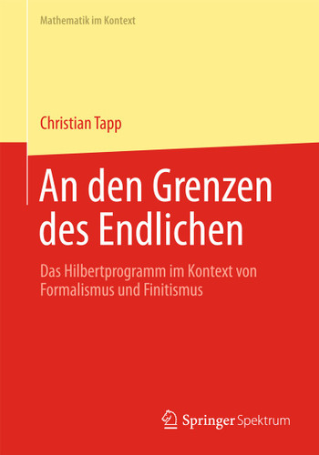 An den Grenzen des Endlichen: Das Hilbertprogramm im Kontext von Formalismus und Finitismus (Mathematik im Kontext) book cover by Christian Tapp