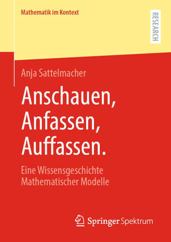 Anschauen, Anfassen, Auffassen.: Eine Wissensgeschichte Mathematischer Modelle (Mathematik im Kontext) book cover by Anja Sattelmacher