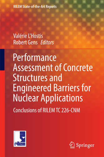 Performance Assessment of Concrete Structures and Engineered Barriers for Nuclear Applications: Conclusions of RILEM TC 226-CNM (RILEM State-of-the-Art Reports #21) book cover by 