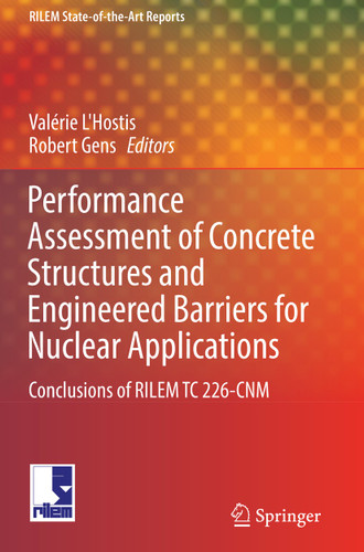 Performance Assessment of Concrete Structures and Engineered Barriers for Nuclear Applications: Conclusions of RILEM TC 226-CNM (RILEM State-of-the-Art Reports #21) book cover by 