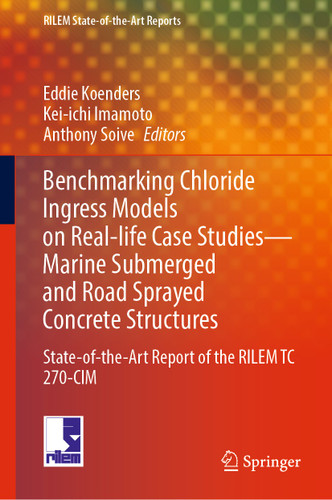 Benchmarking Chloride Ingress Models on Real-life Case Studies—Marine Submerged and Road Sprayed Concrete Structures: State-of-the-Art Report of the RILEM TC 270-CIM (RILEM State-of-the-Art Reports #37) book cover by 