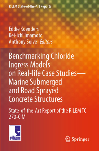 Benchmarking Chloride Ingress Models on Real-life Case Studies—Marine Submerged and Road Sprayed Concrete Structures: State-of-the-Art Report of the RILEM TC 270-CIM (RILEM State-of-the-Art Reports #37) book cover by 