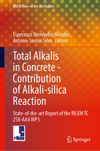 Total Alkalis in Concrete—Contribution to Alkali-silica Reaction: State-of-the-Art Report of the RILEM Technical Committee 258-AAA WP3 (RILEM State-of-the-Art Reports #40) book cover by 