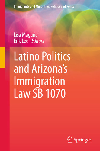 Latino Politics and Arizona’s Immigration Law SB 1070 (Immigrants and Minorities, Politics and Policy) book cover by 